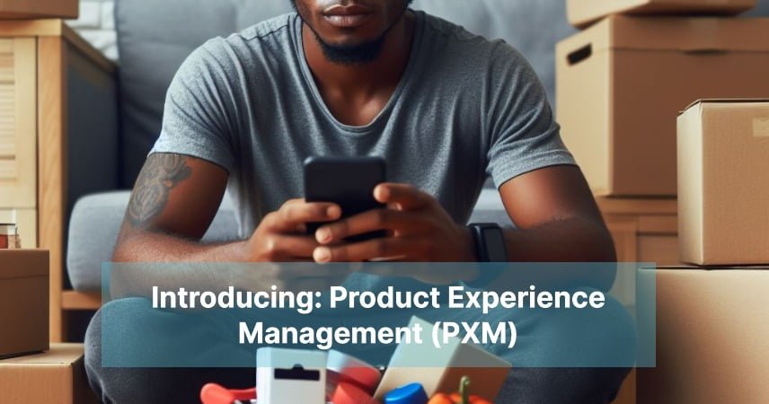 Introducing: Product Experience Management (PXM)