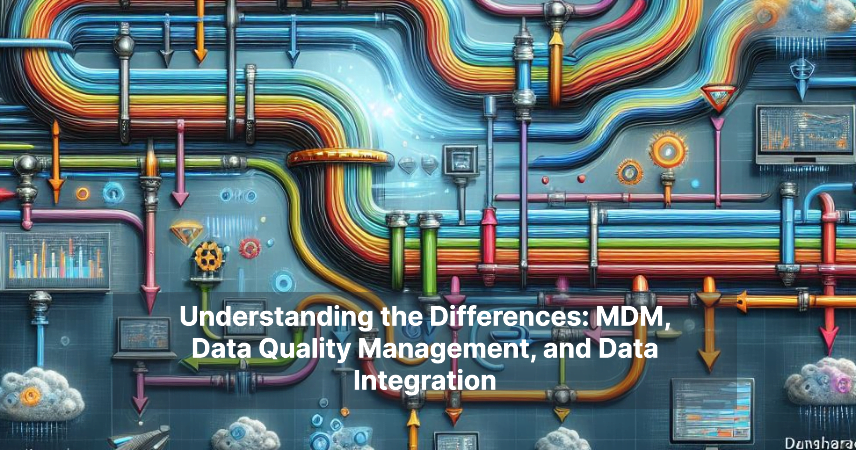 Understanding the Differences: MDM, Data Quality Management, and Data Integration