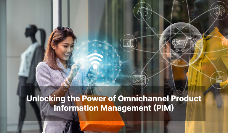 Unlocking the Power of Omnichannel Product Information Management (PIM)