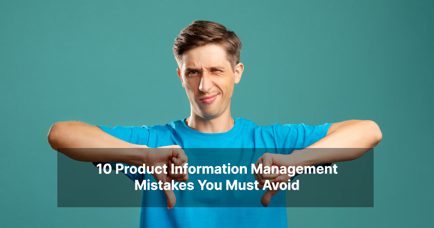 10 Product Information Management Mistakes You Must Avoid